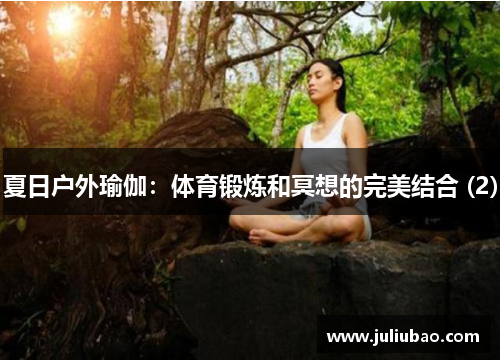 夏日户外瑜伽：体育锻炼和冥想的完美结合 (2)