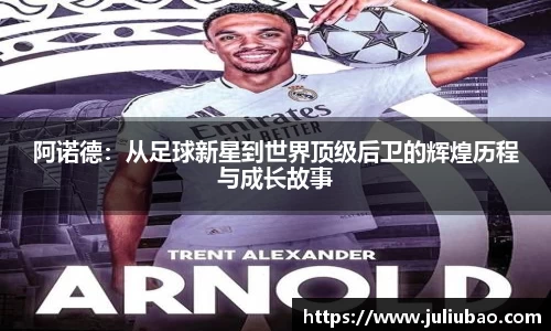 阿诺德：从足球新星到世界顶级后卫的辉煌历程与成长故事